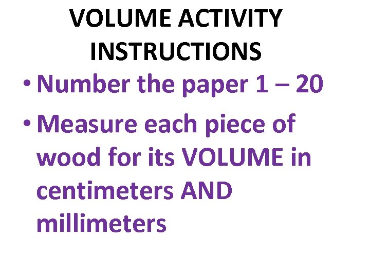 VOLUME ACTIVITY INSTRUCTIONS • Number the paper 1 – 20 • Measure each piece