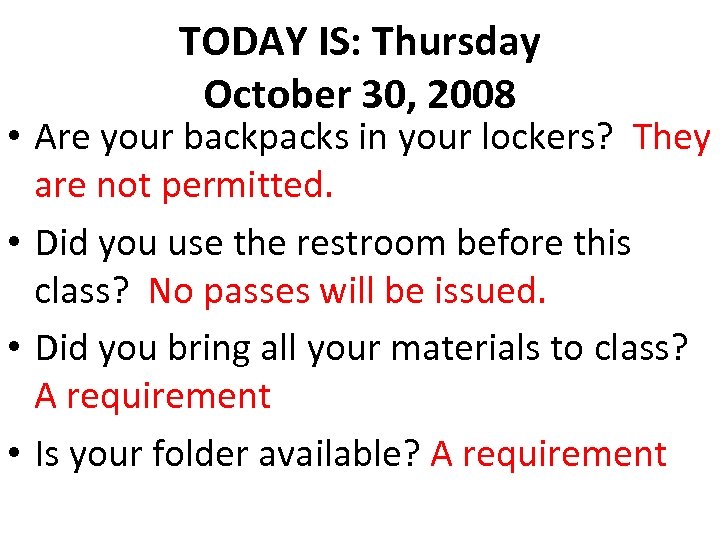 TODAY IS: Thursday October 30, 2008 • Are your backpacks in your lockers? They