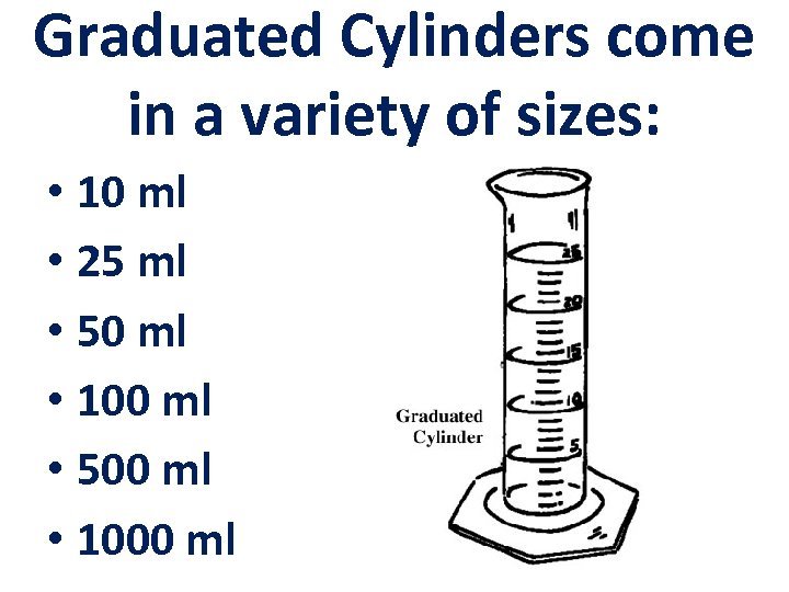 Graduated Cylinders come in a variety of sizes: • 10 ml • 25 ml