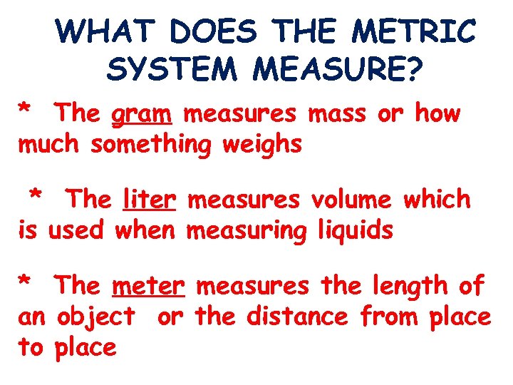 WHAT DOES THE METRIC SYSTEM MEASURE? * The gram measures mass or how much