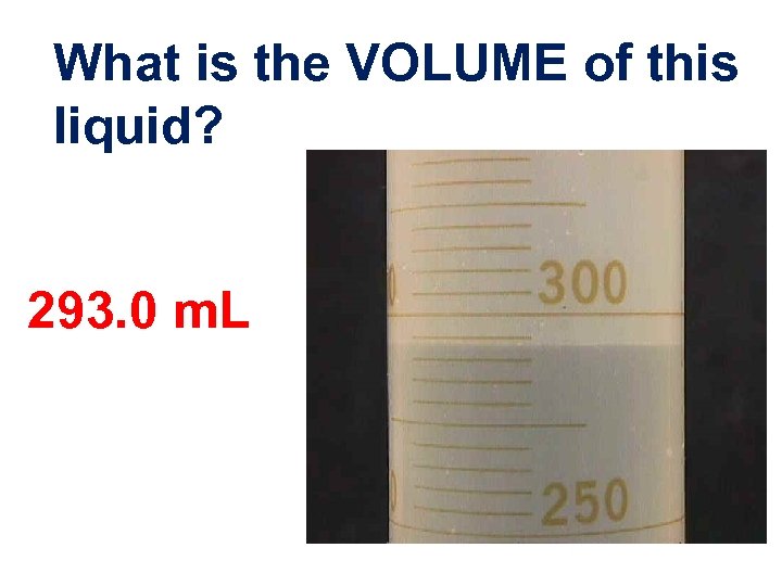 What is the VOLUME of this liquid? 293. 0 m. L 