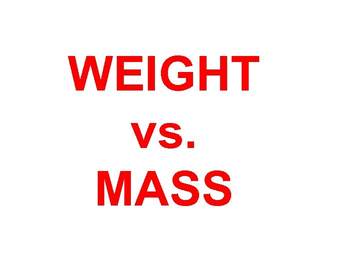 WEIGHT vs. MASS 
