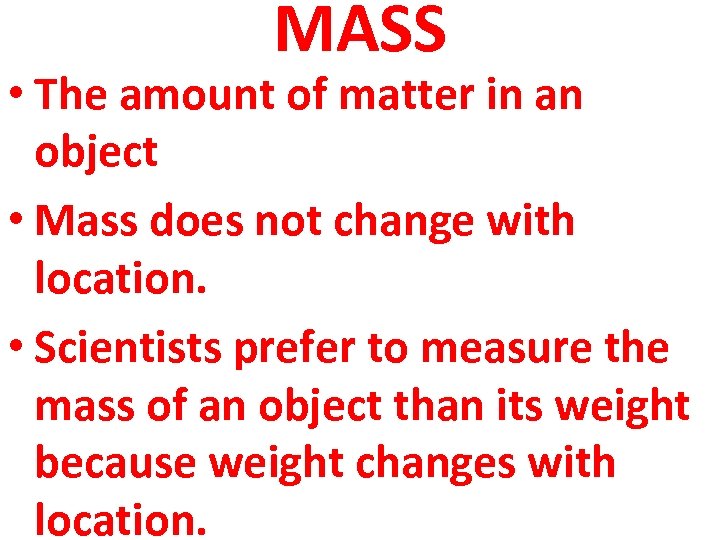 MASS • The amount of matter in an object • Mass does not change
