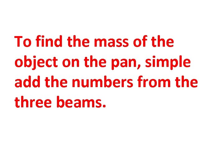 To find the mass of the object on the pan, simple add the numbers