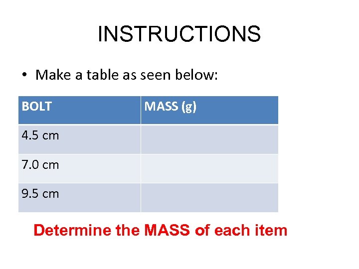 INSTRUCTIONS • Make a table as seen below: BOLT MASS (g) 4. 5 cm