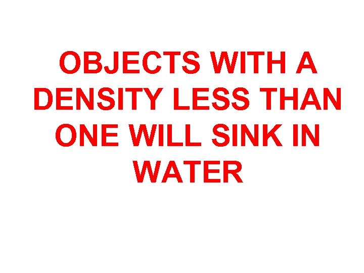 OBJECTS WITH A DENSITY LESS THAN ONE WILL SINK IN WATER 