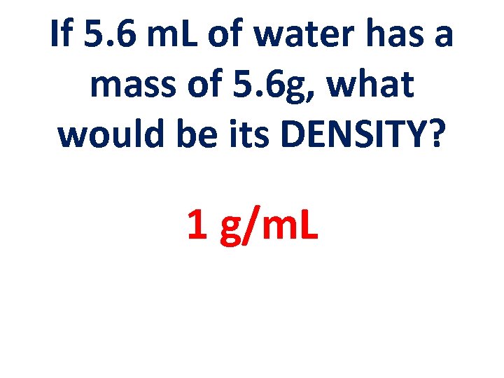 If 5. 6 m. L of water has a mass of 5. 6 g,