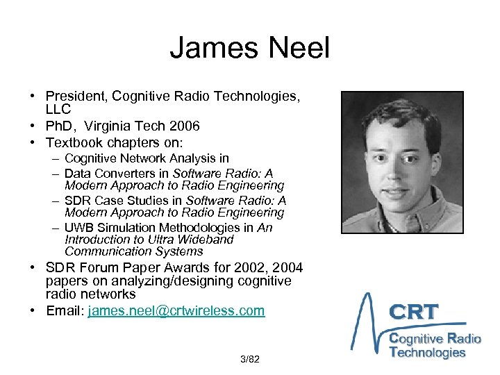 James Neel • President, Cognitive Radio Technologies, LLC • Ph. D, Virginia Tech 2006