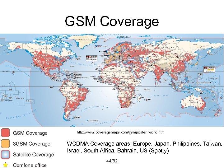 GSM Coverage http: //www. coveragemaps. com/gsmposter_world. htm WCDMA Coverage areas: Europe, Japan, Philippines, Taiwan,
