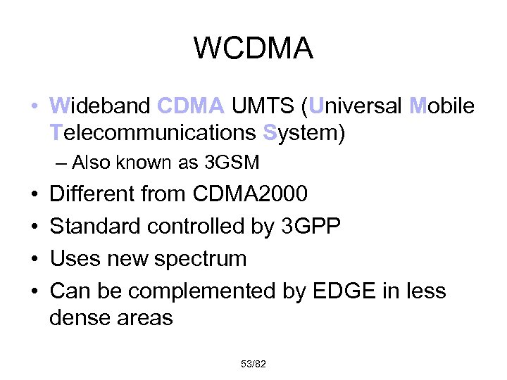 WCDMA • Wideband CDMA UMTS (Universal Mobile Telecommunications System) – Also known as 3