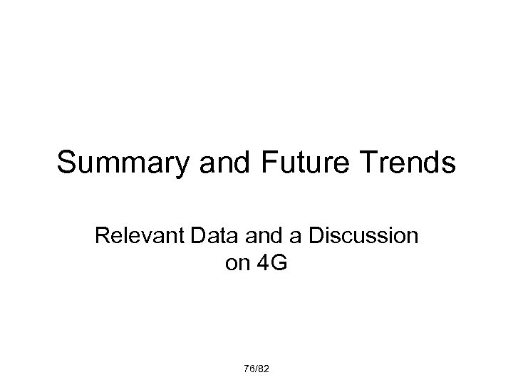 Summary and Future Trends Relevant Data and a Discussion on 4 G 76/82 