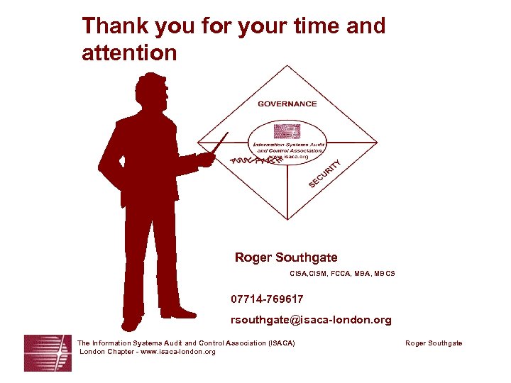 Thank you for your time and attention Roger Southgate CISA, CISM, FCCA, MBCS 07714