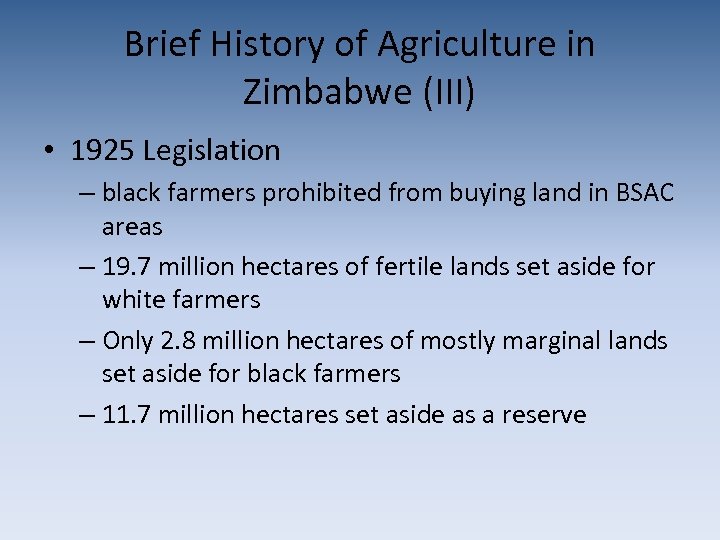 Brief History of Agriculture in Zimbabwe (III) • 1925 Legislation – black farmers prohibited