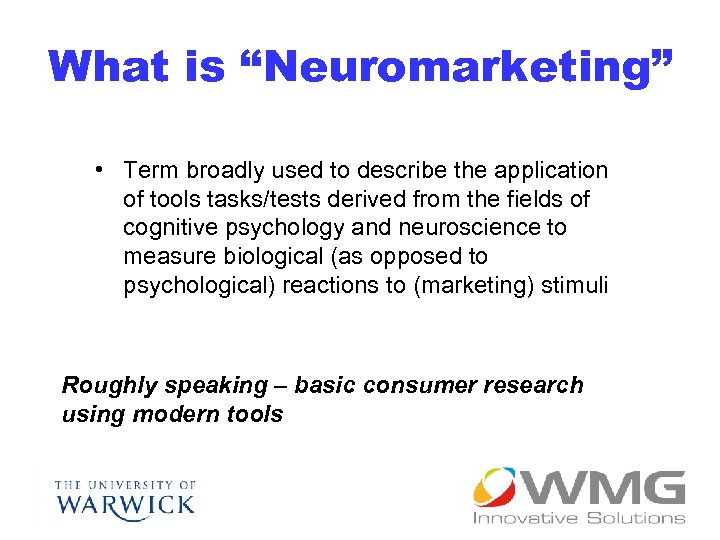 What is “Neuromarketing” • Term broadly used to describe the application of tools tasks/tests