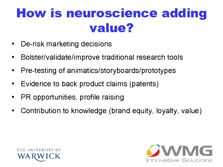 How is neuroscience adding value? • De-risk marketing decisions • Bolster/validate/improve traditional research tools