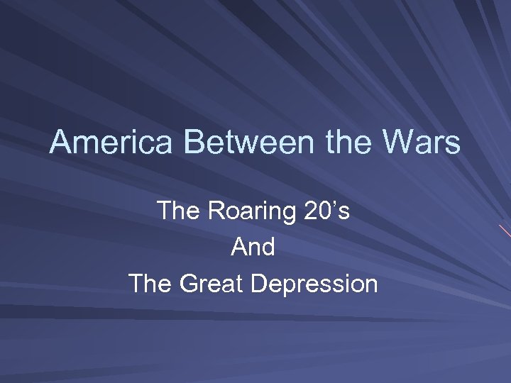 America Between the Wars The Roaring 20’s And The Great Depression 