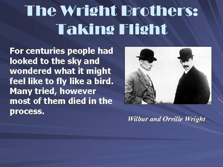 The Wright Brothers: Taking Flight For centuries people had looked to the sky and