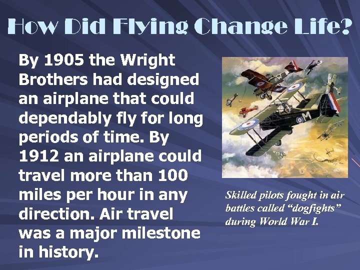 How Did Flying Change Life? By 1905 the Wright Brothers had designed an airplane