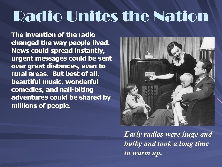 Radio Unites the Nation The invention of the radio changed the way people lived.