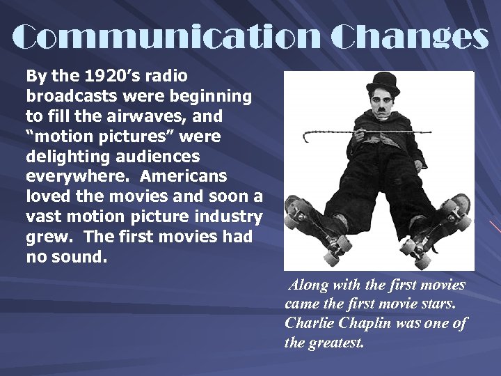 Communication Changes By the 1920’s radio broadcasts were beginning to fill the airwaves, and