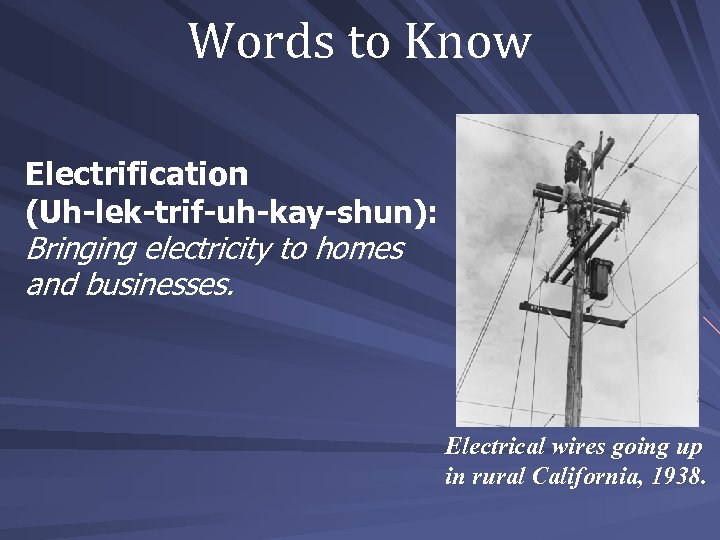 Words to Know Electrification (Uh-lek-trif-uh-kay-shun): Bringing electricity to homes and businesses. Electrical wires going