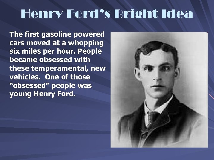 Henry Ford’s Bright Idea The first gasoline powered cars moved at a whopping six