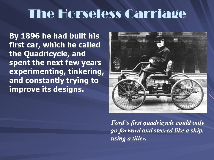 The Horseless Carriage By 1896 he had built his first car, which he called
