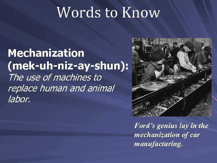 Words to Know Mechanization (mek-uh-niz-ay-shun): The use of machines to replace human and animal