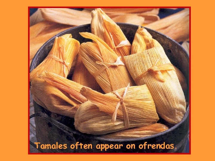 Tamales often appear on ofrendas. 