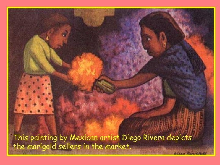 This painting by Mexican artist Diego Rivera depicts the marigold sellers in the market.