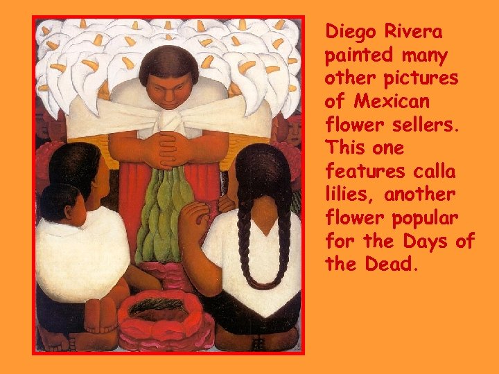 Diego Rivera painted many other pictures of Mexican flower sellers. This one features calla