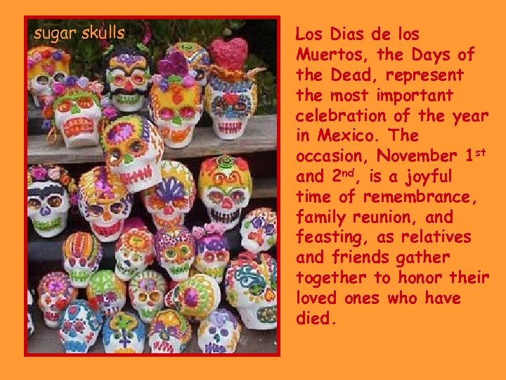 sugar skulls Los Dias de los Muertos, the Days of the Dead, represent the