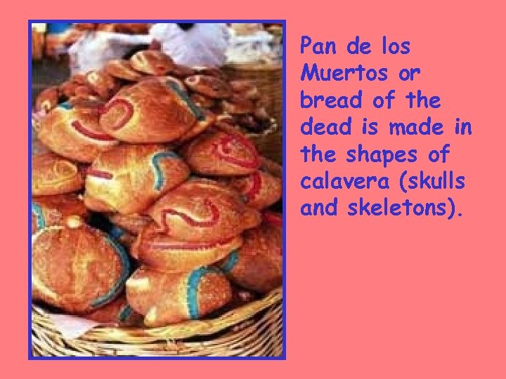 Pan de los Muertos or bread of the dead is made in the shapes