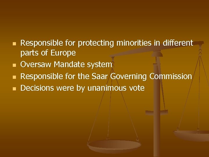 n n Responsible for protecting minorities in different parts of Europe Oversaw Mandate system