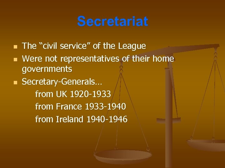 Secretariat n n n The “civil service” of the League Were not representatives of