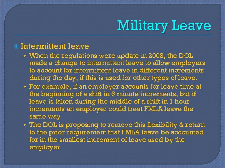 Military Leave Intermittent leave • When the regulations were update in 2008, the DOL