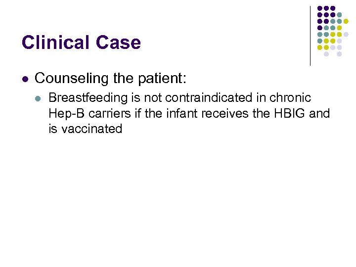 Clinical Case l Counseling the patient: l Breastfeeding is not contraindicated in chronic Hep-B