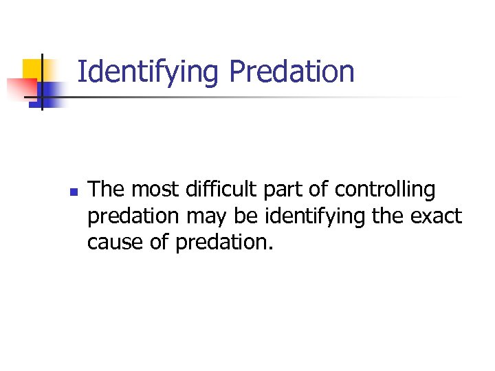 Identifying Predation n The most difficult part of controlling predation may be identifying the