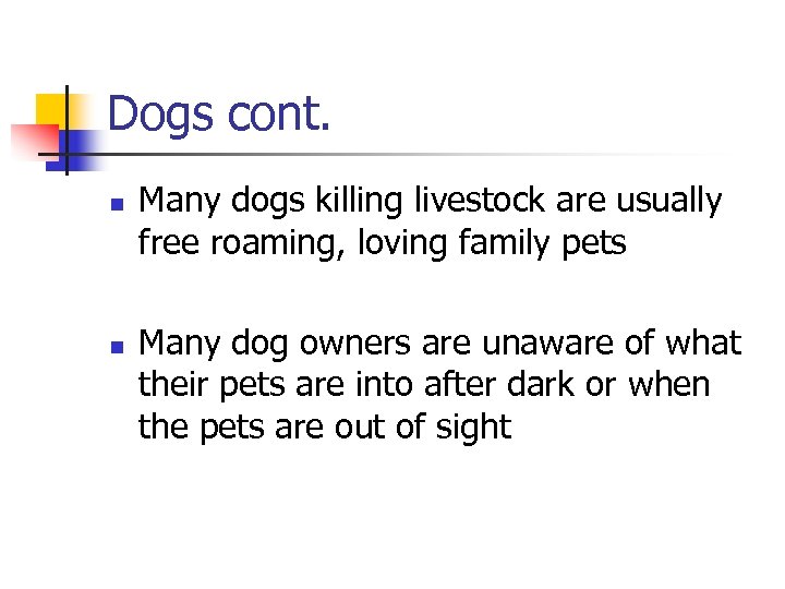 Dogs cont. n n Many dogs killing livestock are usually free roaming, loving family