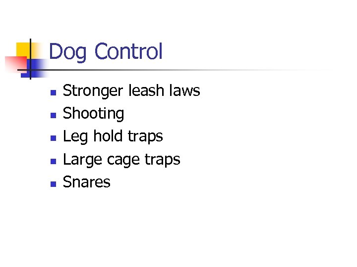 Dog Control n n n Stronger leash laws Shooting Leg hold traps Large cage