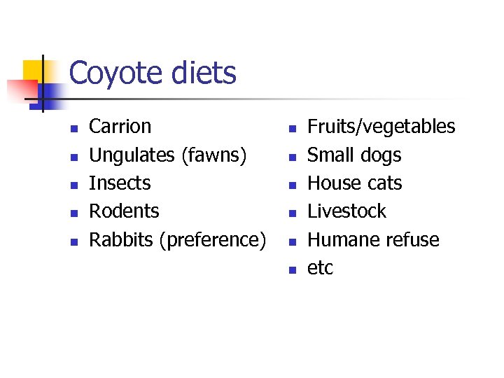 Coyote diets n n n Carrion Ungulates (fawns) Insects Rodents Rabbits (preference) n n
