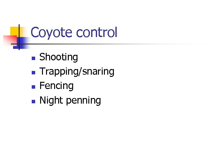 Coyote control n n Shooting Trapping/snaring Fencing Night penning 