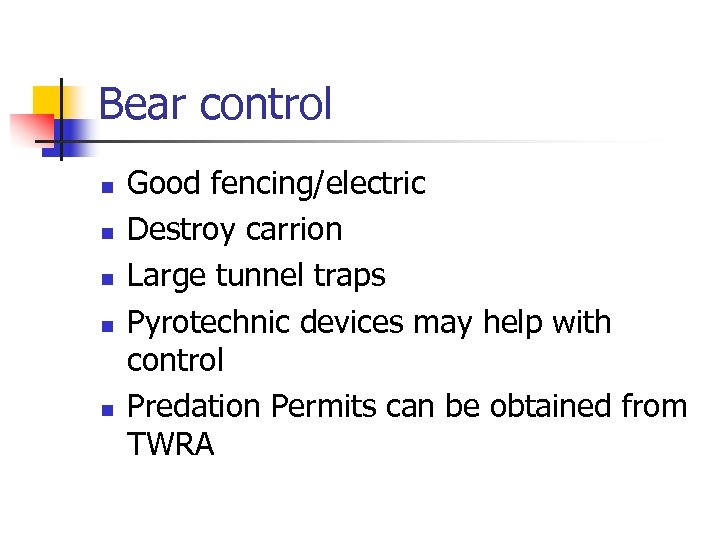 Bear control n n n Good fencing/electric Destroy carrion Large tunnel traps Pyrotechnic devices