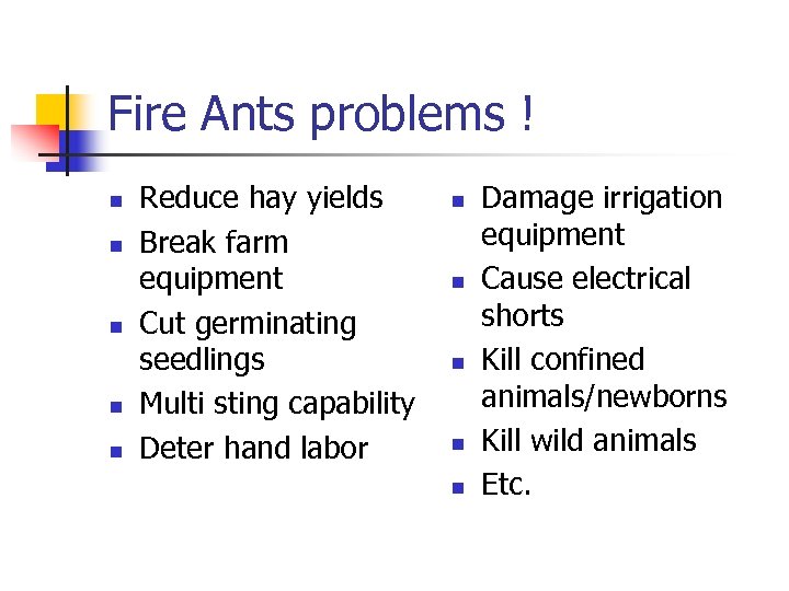 Fire Ants problems ! n n n Reduce hay yields Break farm equipment Cut