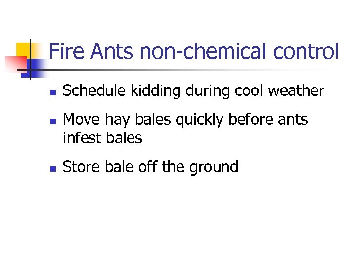 Fire Ants non-chemical control n n n Schedule kidding during cool weather Move hay