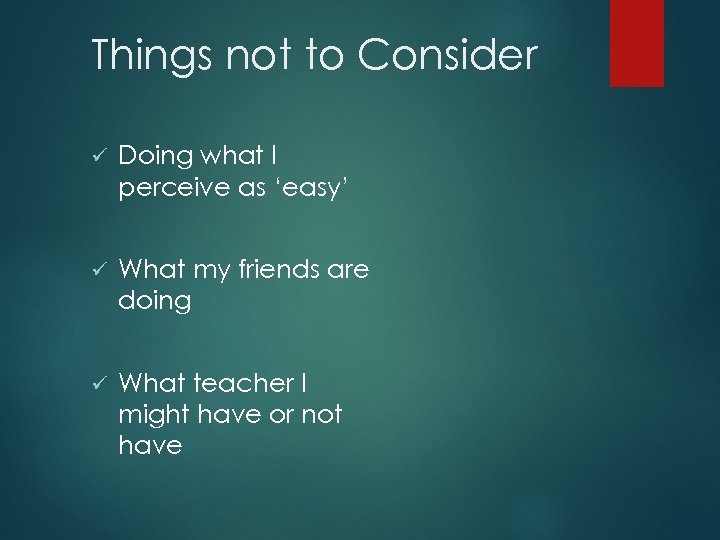 Things not to Consider ü Doing what I perceive as ‘easy’ ü What my