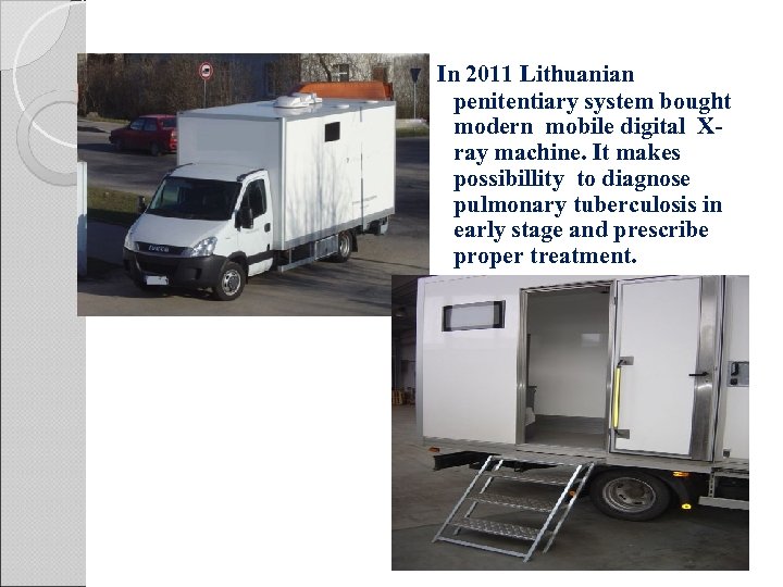  In 2011 Lithuanian penitentiary system bought modern mobile digital Xray machine. It makes