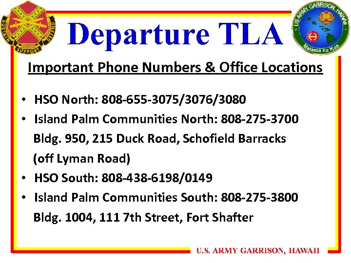 Departure TLA Important Phone Numbers & Office Locations • HSO North: 808 -655 -3075/3076/3080