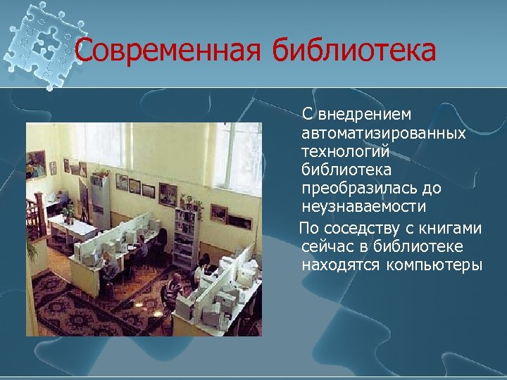 Современная библиотека С внедрением автоматизированных технологий библиотека преобразилась до неузнаваемости По соседству с книгами