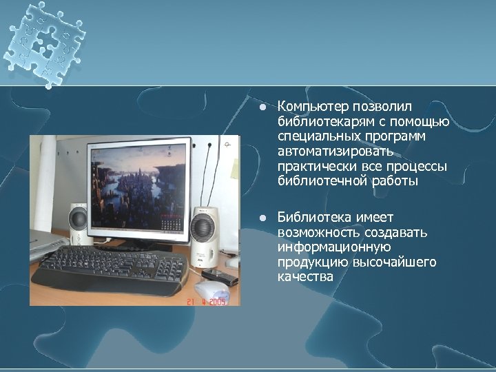 l Компьютер позволил библиотекарям с помощью специальных программ автоматизировать практически все процессы библиотечной работы